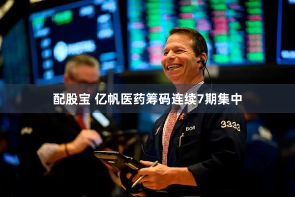 配股宝 亿帆医药筹码连续7期集中